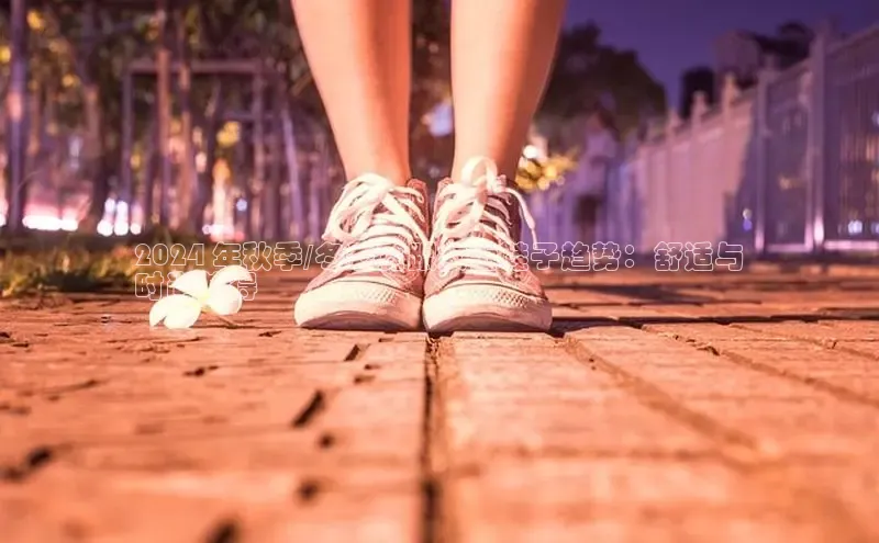 米兰体育全站app官网每日互动2024 年秋季/冬季宽跟女士鞋子趋势：舒适与
时尚兼得