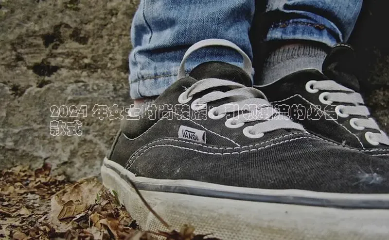 米兰·全站app登录appARGA公司2024 年女士时尚鞋履：引领潮流的必备
款式