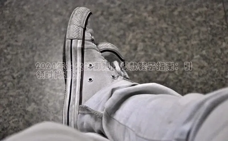 米兰体育下载地址美团2024年最火的御姐风爆款鞋子指南：引
领时尚潮流