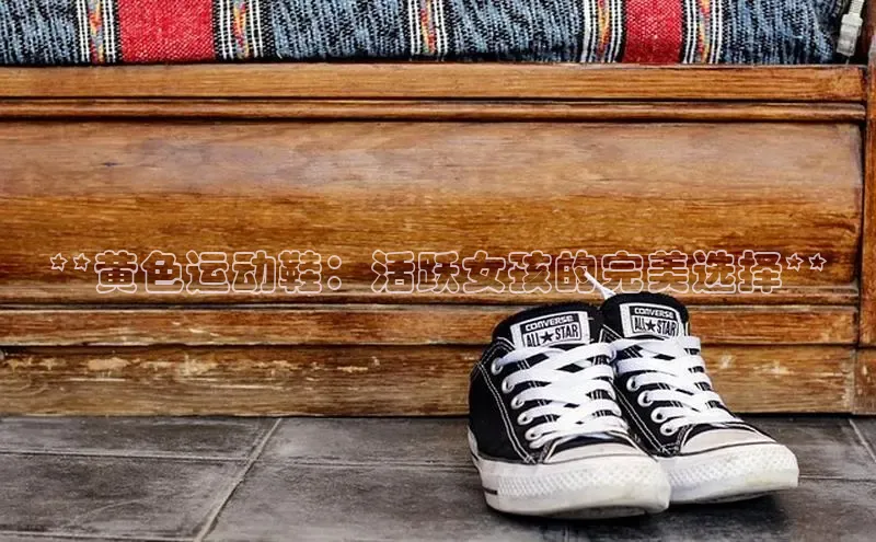米兰app·体育登录入口百度大脑**黄色运动鞋：活跃女孩的完美选择**