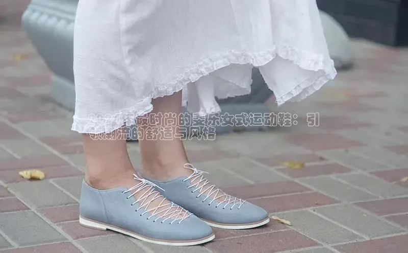 米兰全站登录入口百度游戏2024年最时尚的斐乐女式运动鞋：引
领潮流的舒适与风格
