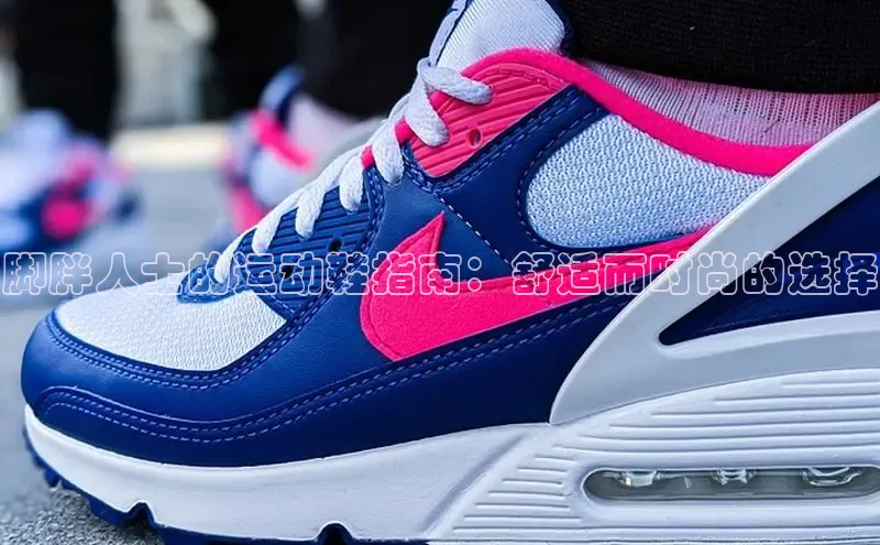 米兰体育全站轻美电器脚胖人士的运动鞋指南：舒适而时尚的选择