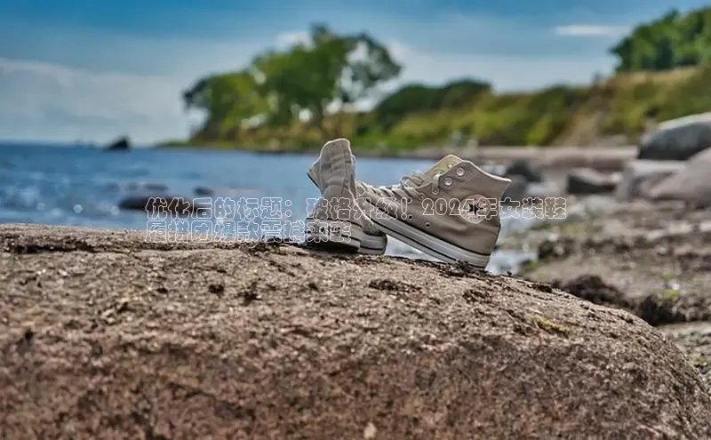 米兰app最新版本下载百度信誉优化后的标题：破格升级！2024年女装鞋
履拼团爆款震撼来袭