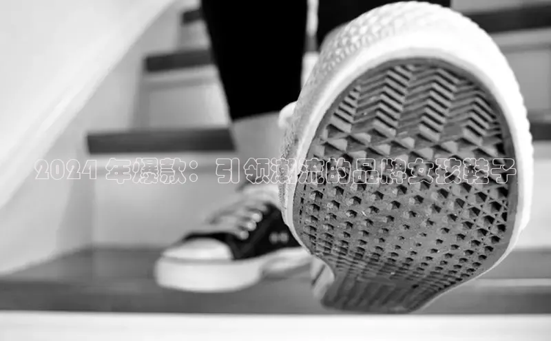 米兰体育全站百度人工翻译2024 年爆款：引领潮流的品牌女孩鞋子