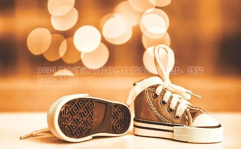 米兰体育全站app官网百度数据开放平台2024 年女性运动鞋的终极指南：最新款、趋势
和购买技巧