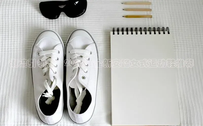 潮流引领者：2025年全新安踏女式运动鞋推荐