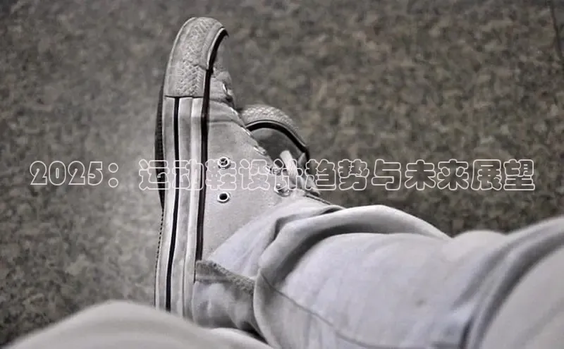 2025：运动鞋设计趋势与未来展望