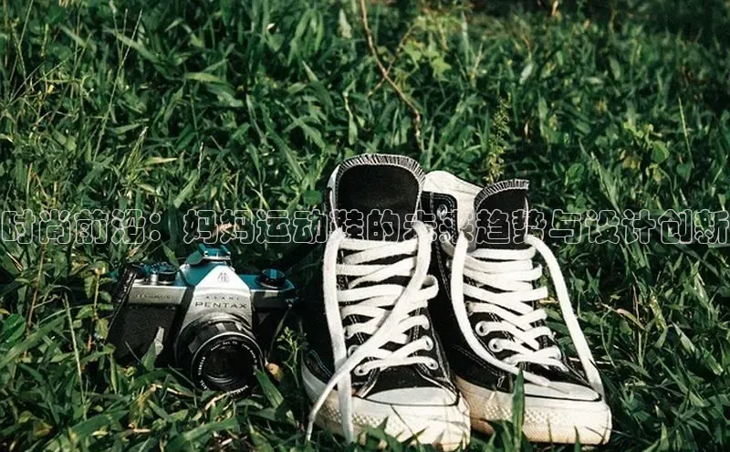 时尚前沿：妈妈运动鞋的未来趋势与设计创新