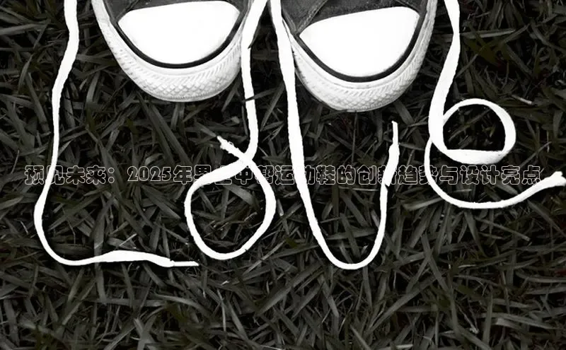 预见未来：2025年男士中帮运动鞋的创新趋势与设计亮点